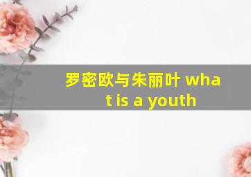 罗密欧与朱丽叶 what is a youth